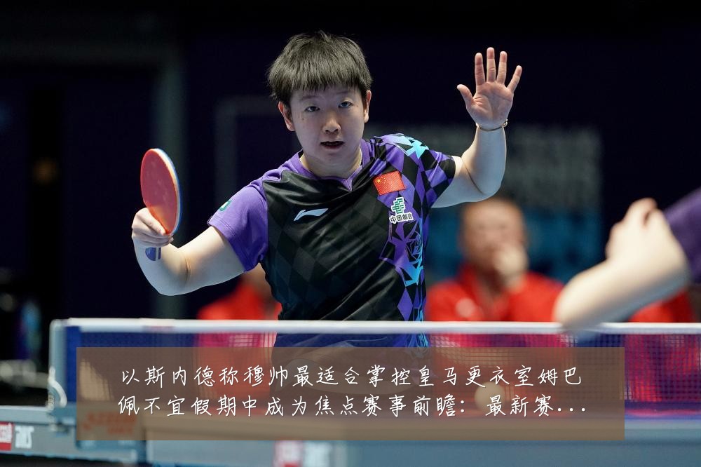 以斯内德称穆帅最适合掌控皇马更衣室姆巴佩不宜假期中成为焦点赛事前瞻：最新赛事动态与深度分析